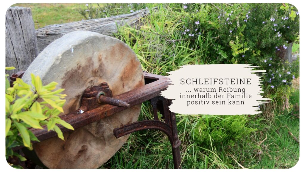 Schleifsteine – warum Reibung innerhalb der Familie positiv sein kann